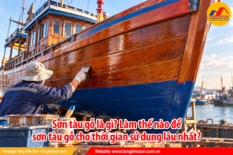 Sơn tàu gỗ là gì? Làm thế nào để sơn tàu gỗ cho thời gian sử dụng lâu nhất?